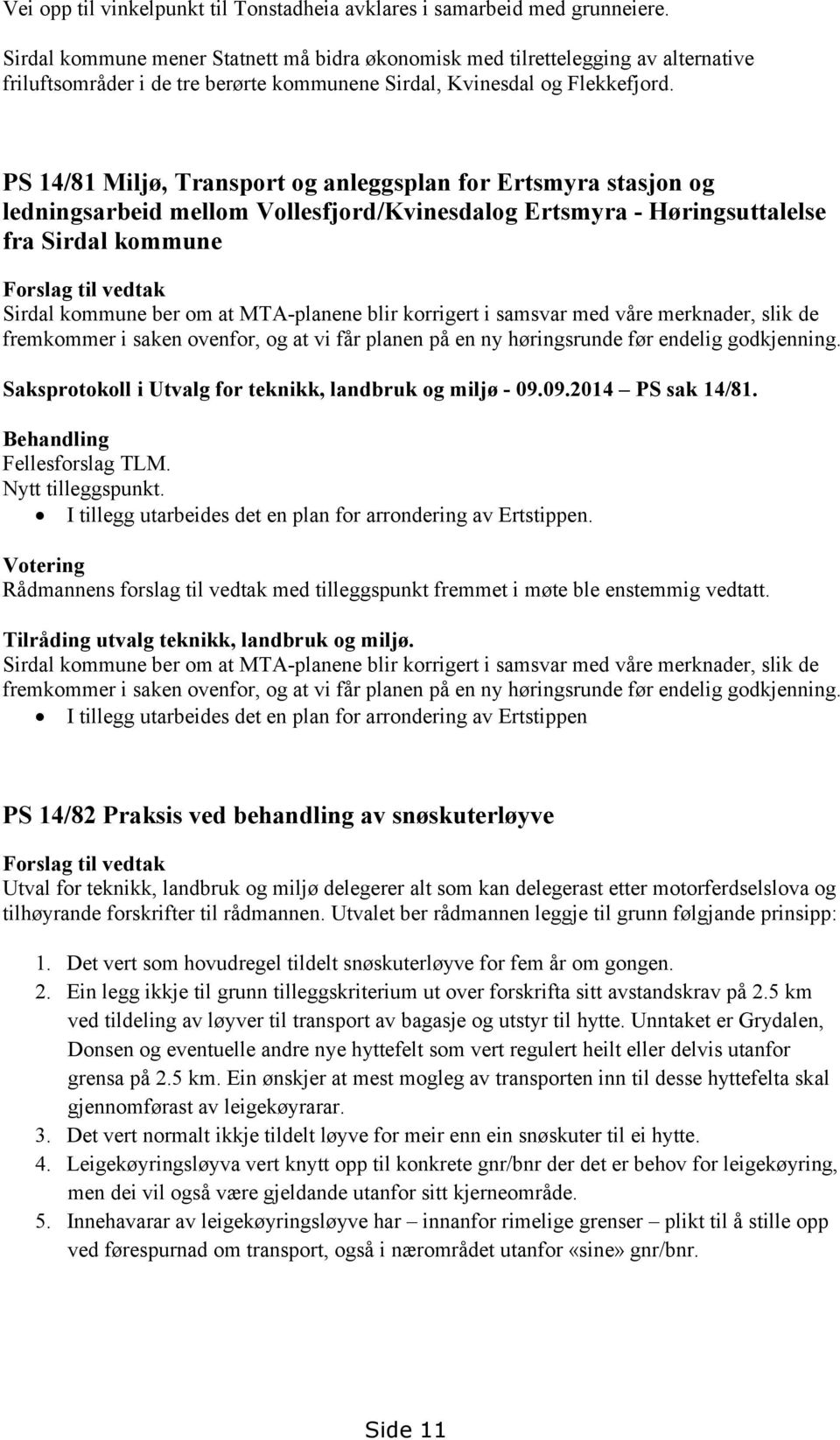 PS 14/81 Miljø, Transport og anleggsplan for Ertsmyra stasjon og ledningsarbeid mellom Vollesfjord/Kvinesdalog Ertsmyra - Høringsuttalelse fra Sirdal kommune Forslag til vedtak Sirdal kommune ber om