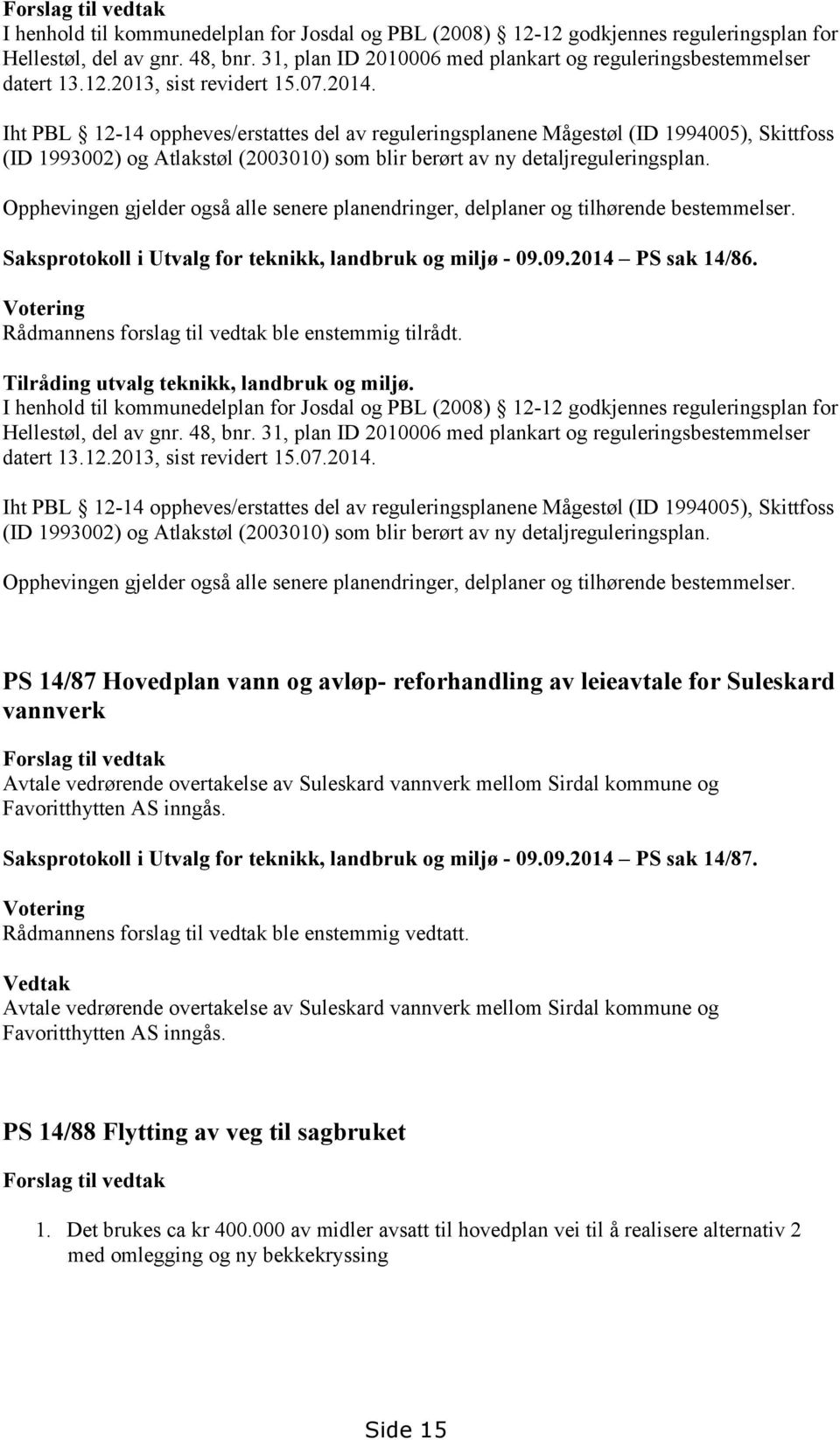 Iht PBL 12-14 oppheves/erstattes del av reguleringsplanene Mågestøl (ID 1994005), Skittfoss (ID 1993002) og Atlakstøl (2003010) som blir berørt av ny detaljreguleringsplan.