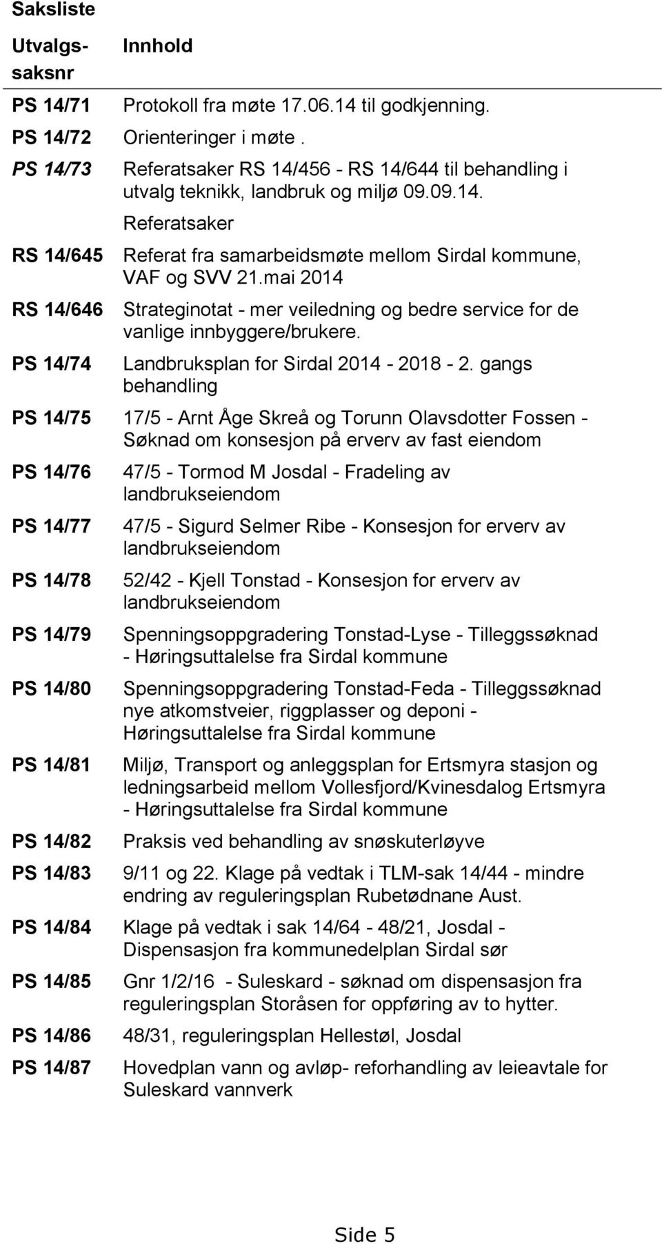 mai 2014 Strateginotat - mer veiledning og bedre service for de vanlige innbyggere/brukere. Landbruksplan for Sirdal 2014-2018 - 2.