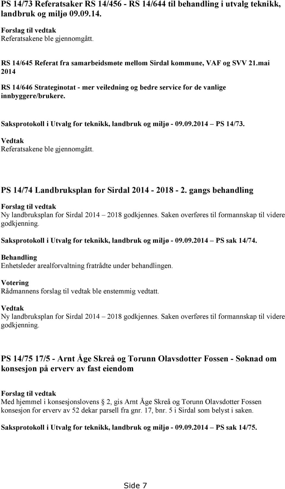 Saksprotokoll i Utvalg for teknikk, landbruk og miljø - 09.09.2014 PS 14/73. Vedtak Referatsakene ble gjennomgått. PS 14/74 Landbruksplan for Sirdal 2014-2018 - 2.