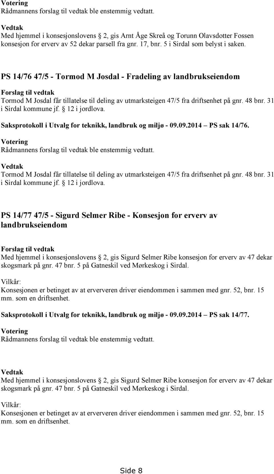 PS 14/76 47/5 - Tormod M Josdal - Fradeling av landbrukseiendom Forslag til vedtak Tormod M Josdal får tillatelse til deling av utmarksteigen 47/5 fra driftsenhet på gnr. 48 bnr.