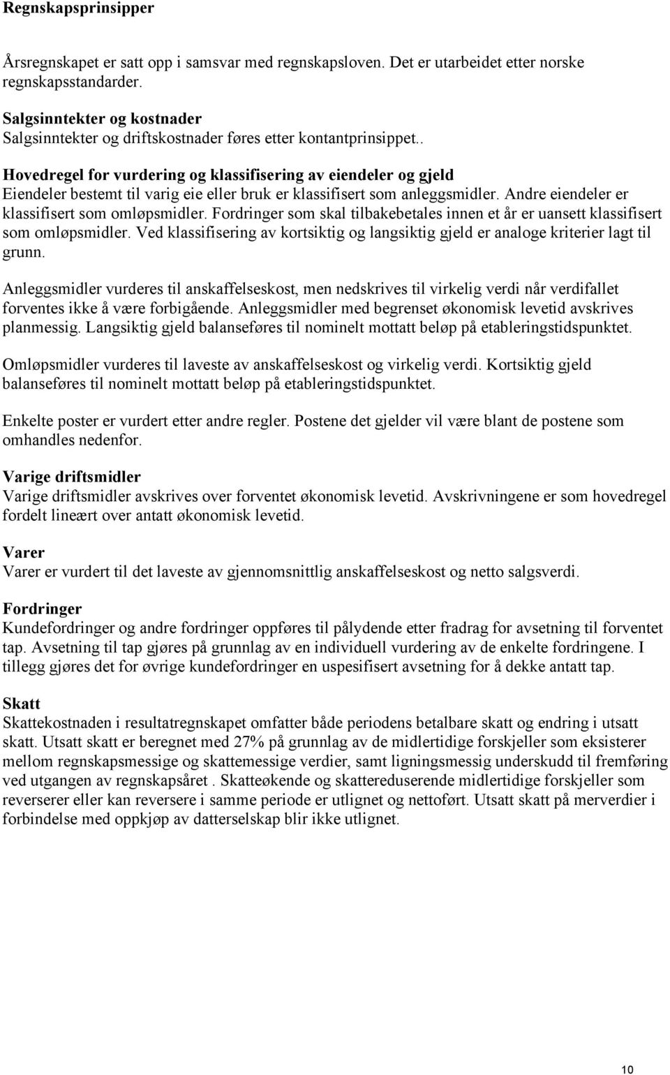 . Hovedregel for vurdering og klassifisering av eiendeler og gjeld Eiendeler bestemt til varig eie eller bruk er klassifisert som anleggsmidler. Andre eiendeler er klassifisert som omløpsmidler.