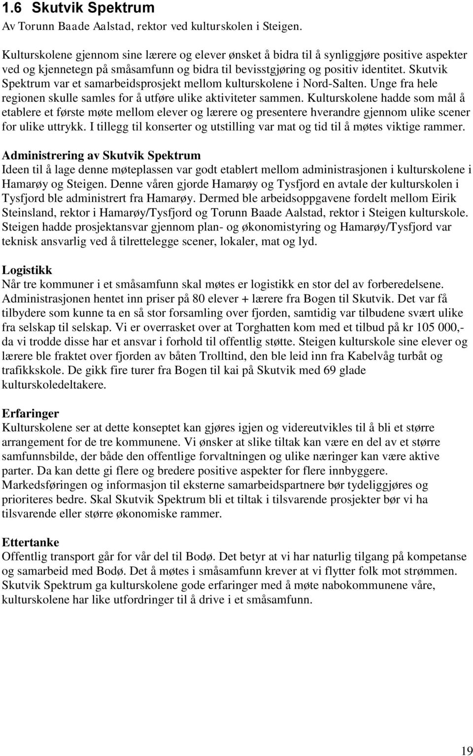 Skutvik Spektrum var et samarbeidsprosjekt mellom kulturskolene i Nord-Salten. Unge fra hele regionen skulle samles for å utføre ulike aktiviteter sammen.