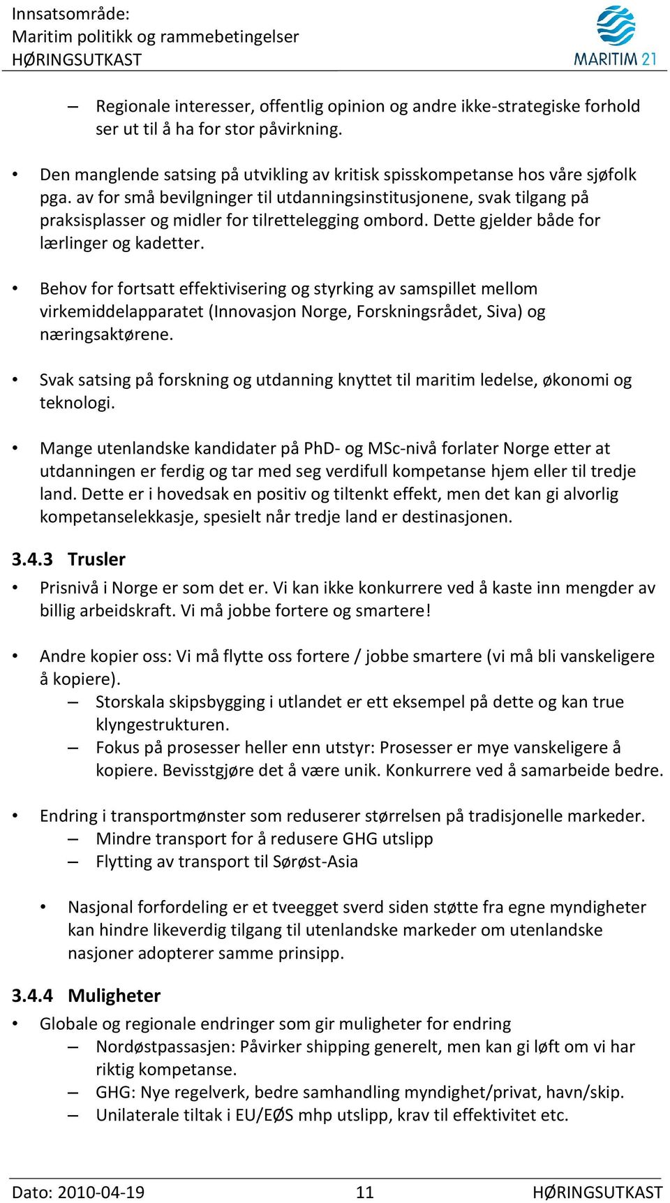 Behov for fortsatt effektivisering og styrking av samspillet mellom virkemiddelapparatet (Innovasjon Norge, Forskningsrådet, Siva) og næringsaktørene.