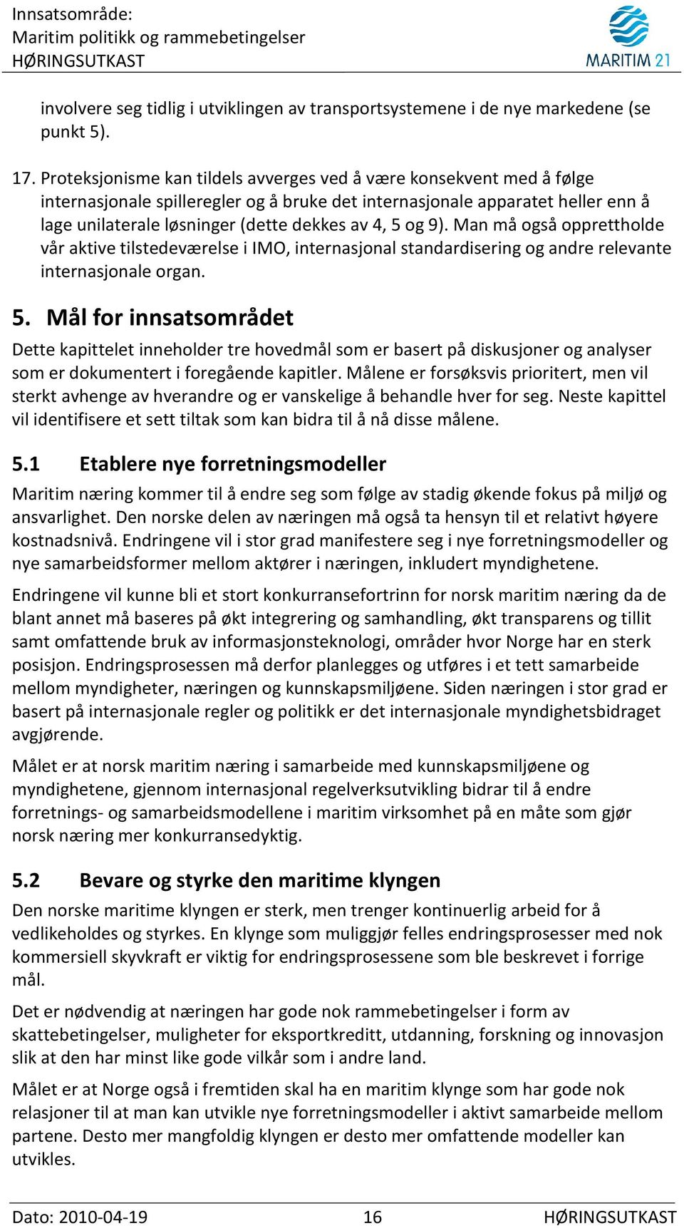 og 9). Man må også opprettholde vår aktive tilstedeværelse i IMO, internasjonal standardisering og andre relevante internasjonale organ. 5.