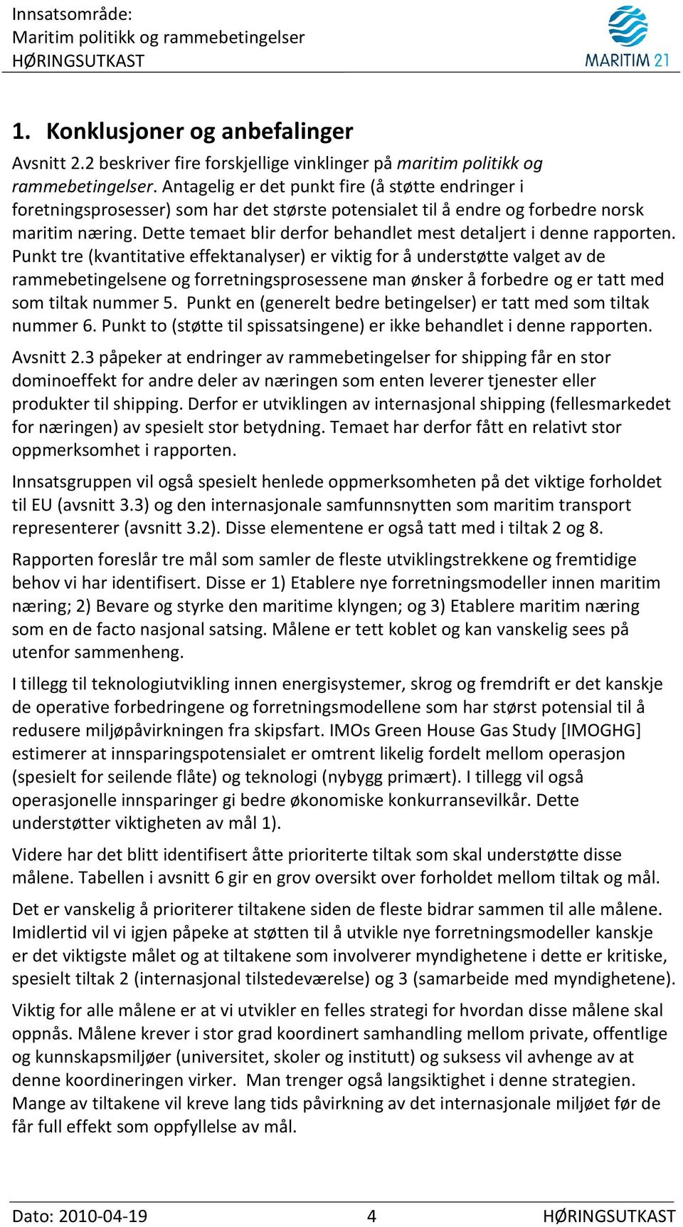 Dette temaet blir derfor behandlet mest detaljert i denne rapporten.