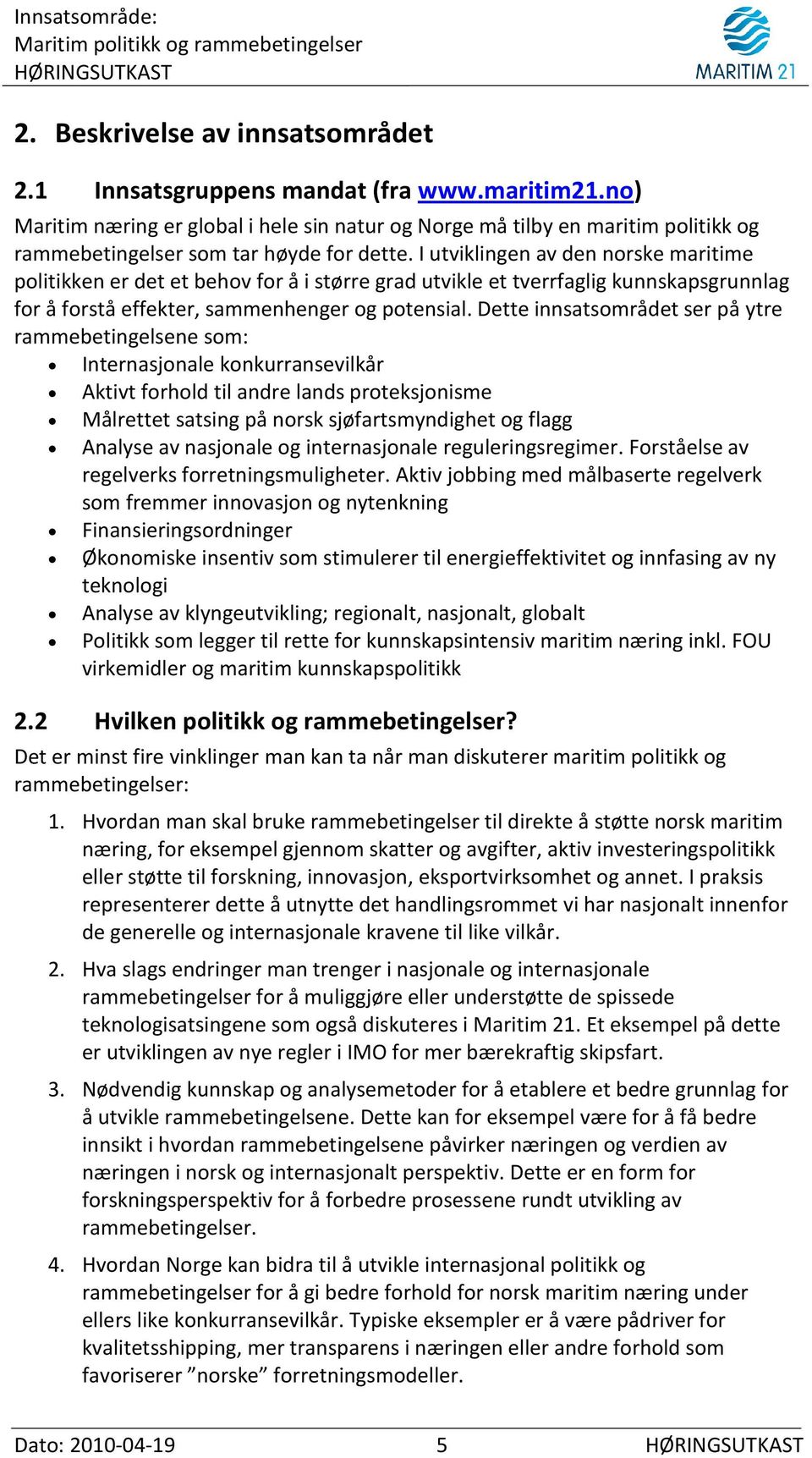 I utviklingen av den norske maritime politikken er det et behov for å i større grad utvikle et tverrfaglig kunnskapsgrunnlag for å forstå effekter, sammenhenger og potensial.