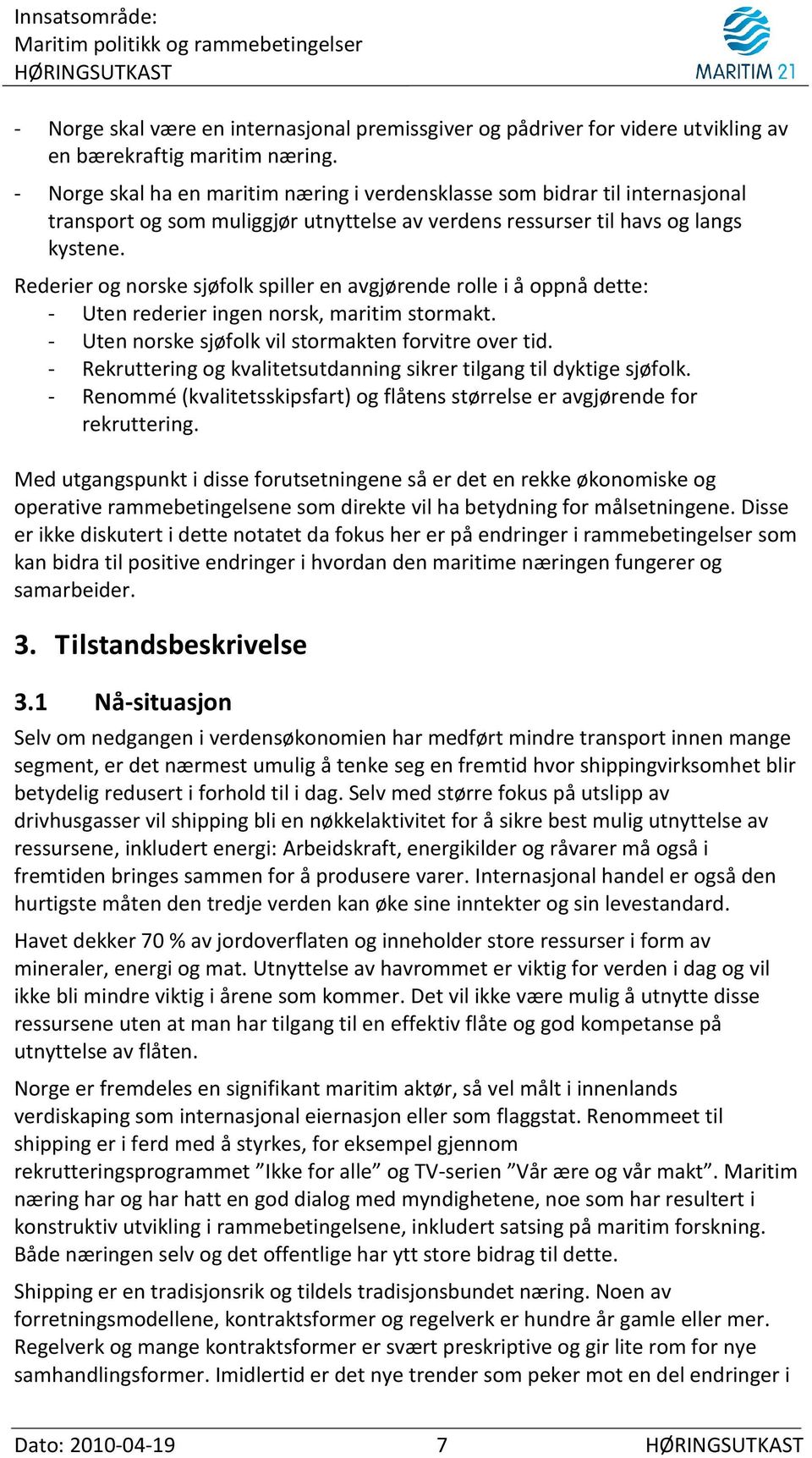 Rederier og norske sjøfolk spiller en avgjørende rolle i å oppnå dette: - Uten rederier ingen norsk, maritim stormakt. - Uten norske sjøfolk vil stormakten forvitre over tid.