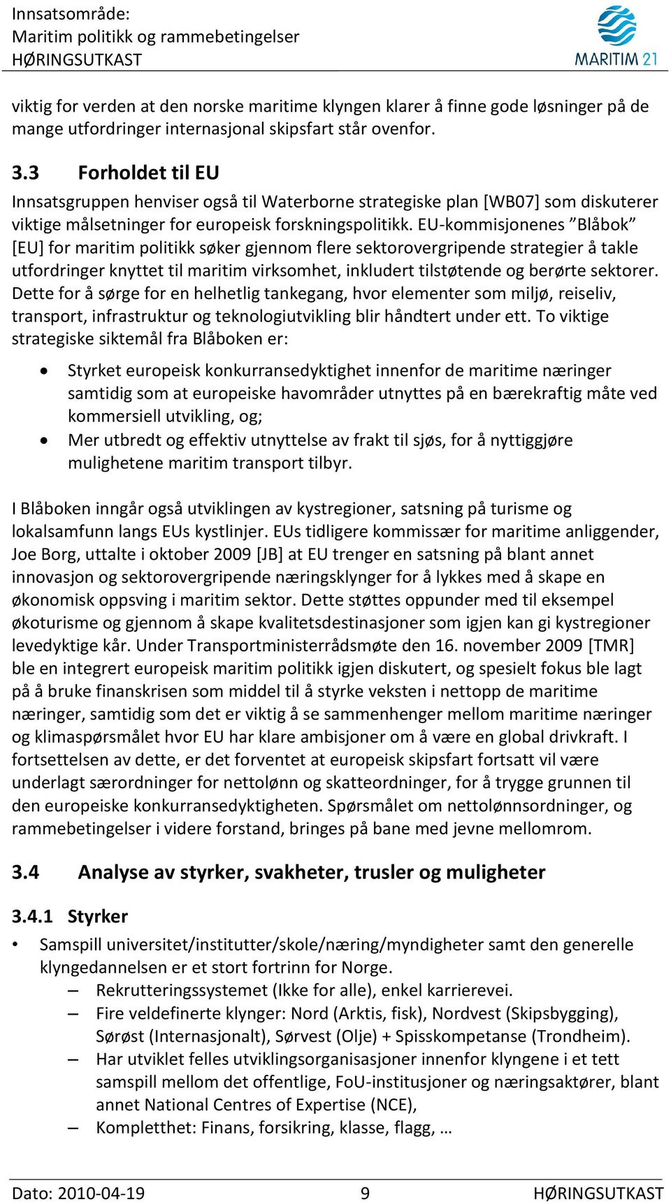 EU-kommisjonenes Blåbok [EU] for maritim politikk søker gjennom flere sektorovergripende strategier å takle utfordringer knyttet til maritim virksomhet, inkludert tilstøtende og berørte sektorer.