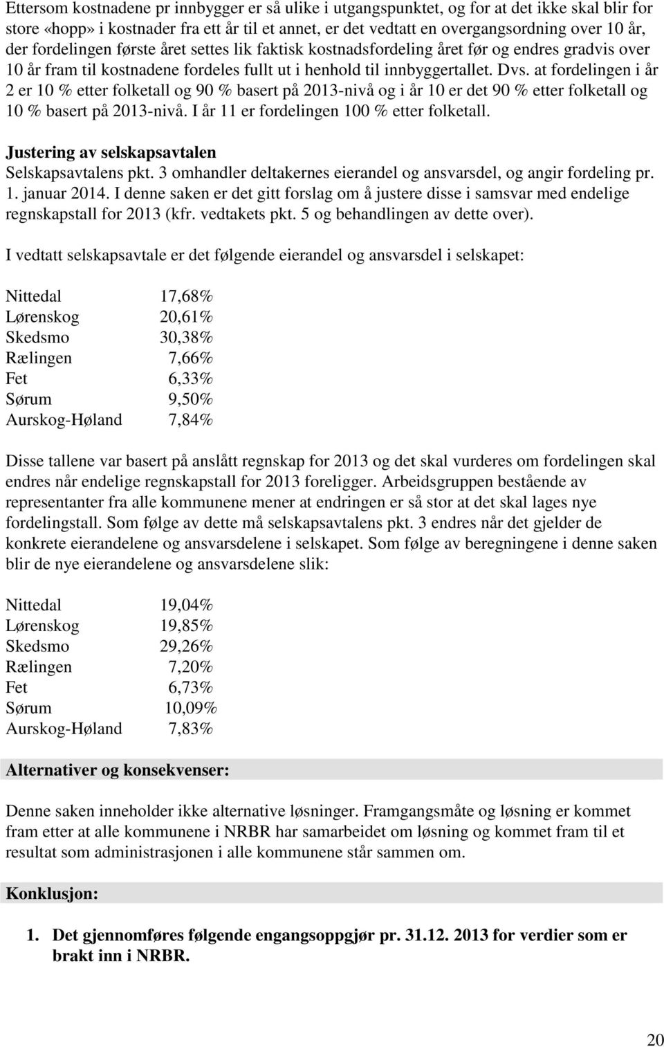 at fordelingen i år 2 er 10 % etter folketall og 90 % basert på 2013-nivå og i år 10 er det 90 % etter folketall og 10 % basert på 2013-nivå. I år 11 er fordelingen 100 % etter folketall.