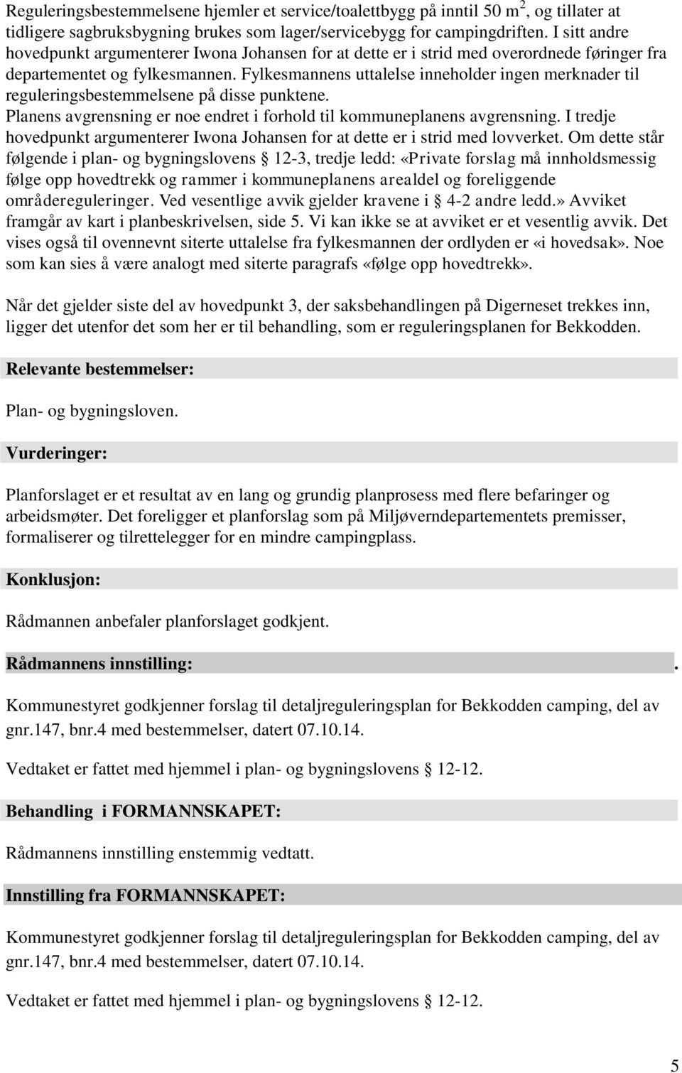 Fylkesmannens uttalelse inneholder ingen merknader til reguleringsbestemmelsene på disse punktene. Planens avgrensning er noe endret i forhold til kommuneplanens avgrensning.