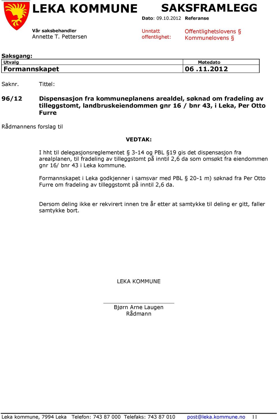 Tittel: 96/12 Dispensasjon fra kommuneplanens arealdel, søknad om fradeling av tilleggstomt, landbruskeiendommen gnr 16 / bnr 43, i Leka, Per Otto Furre Rådmannens forslag til VEDTAK: I hht til