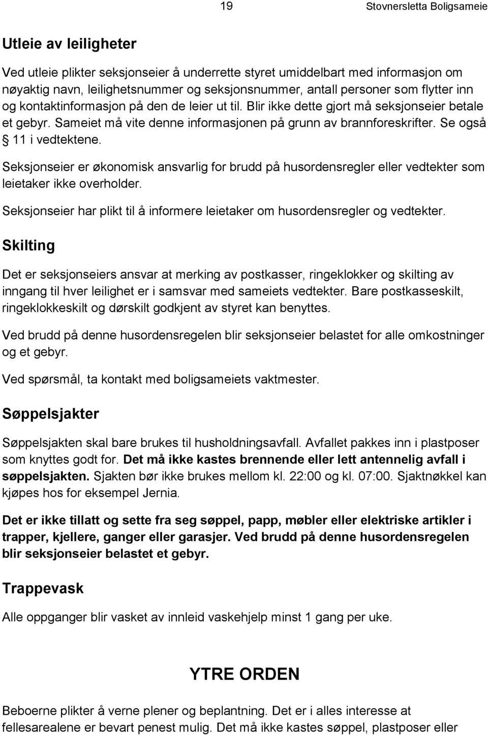 Se også 11 i vedtektene. Seksjonseier er økonomisk ansvarlig for brudd på husordensregler eller vedtekter som leietaker ikke overholder.