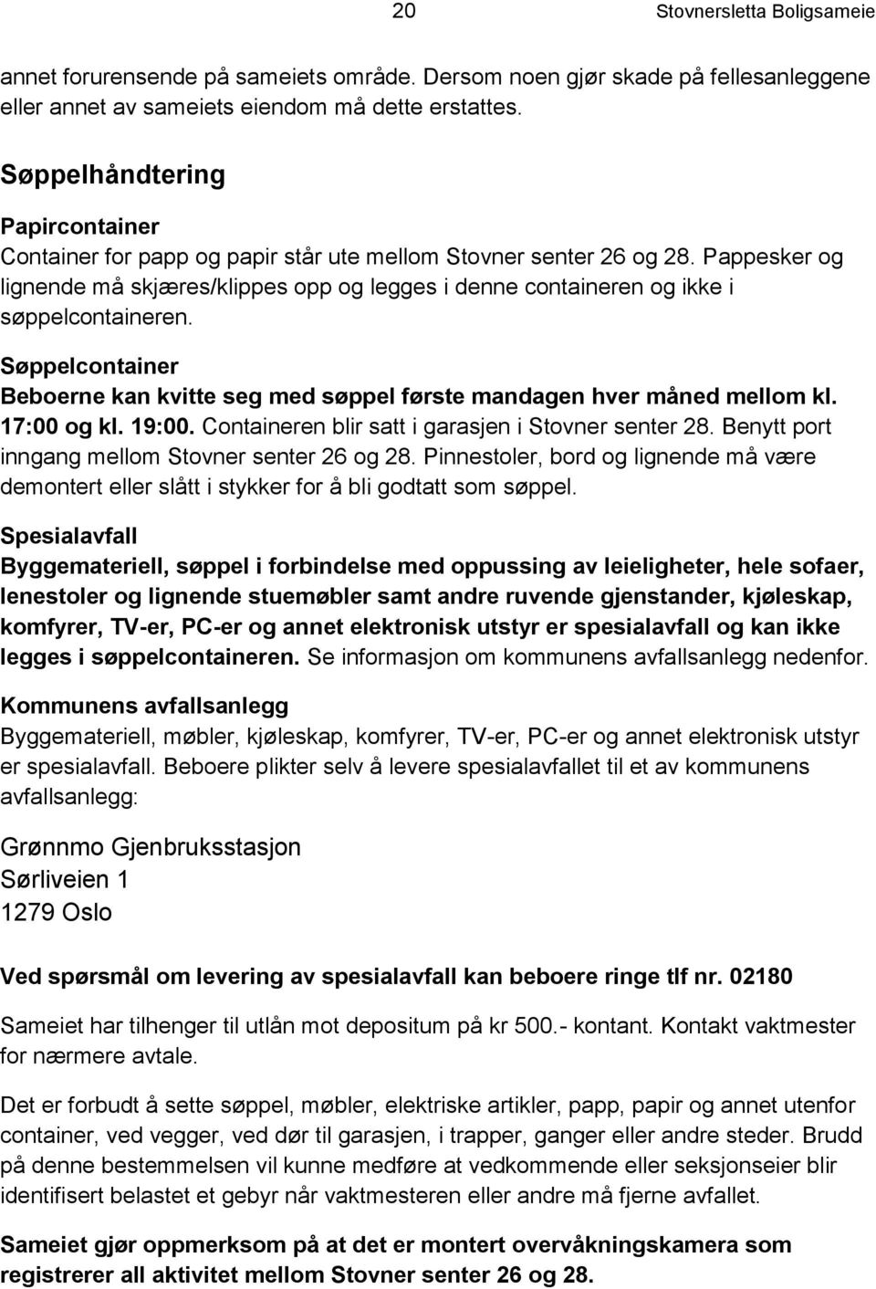 Pappesker og lignende må skjæres/klippes opp og legges i denne containeren og ikke i søppelcontaineren. Søppelcontainer Beboerne kan kvitte seg med søppel første mandagen hver måned mellom kl.