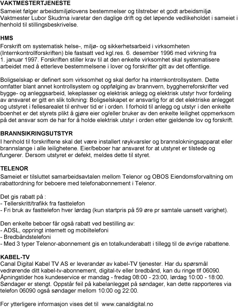 HMS Forskrift om systematisk helse-, miljø- og sikkerhetsarbeid i virksomheten (Internkontrollforskriften) ble fastsatt ved kgl.res. 6. desember 1996 med virkning fra 1. januar 1997.