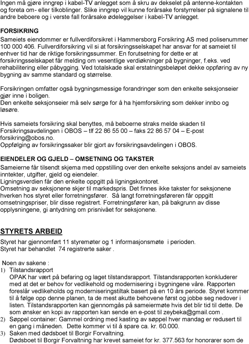 FORSIKRING Sameiets eiendommer er fullverdiforsikret i Hammersborg Forsikring AS med polisenummer 100 000 406.