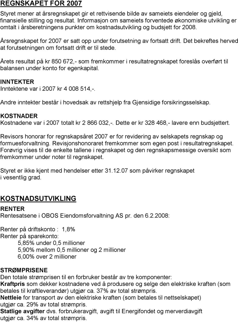 Årsregnskapet for 2007 er satt opp under forutsetning av fortsatt drift. Det bekreftes herved at forutsetningen om fortsatt drift er til stede.