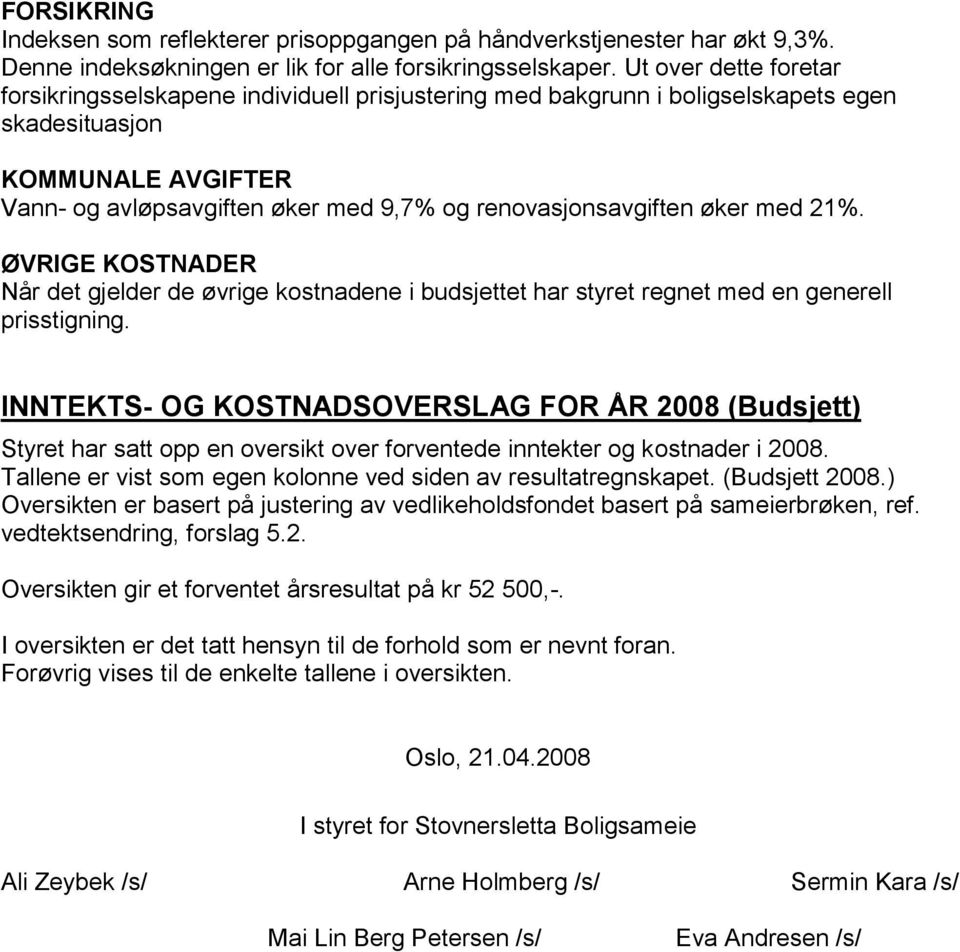 renovasjonsavgiften øker med 21%. ØVRIGE KOSTNADER Når det gjelder de øvrige kostnadene i budsjettet har styret regnet med en generell prisstigning.