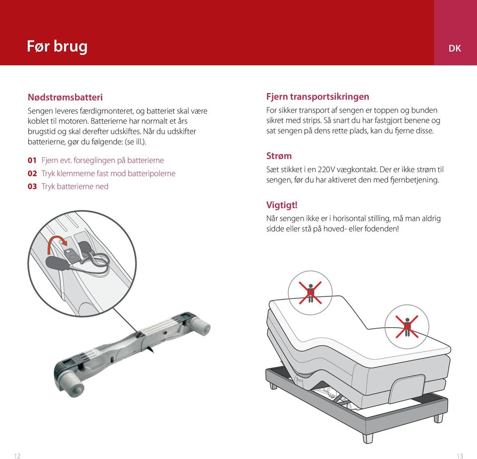 forsegingen på batterierne 02 Tryk kemmerne fast mod batteripoerne 03 Tryk batterierne ned Fjern transportsikringen For sikker transport af sengen er toppen og bunden sikret med