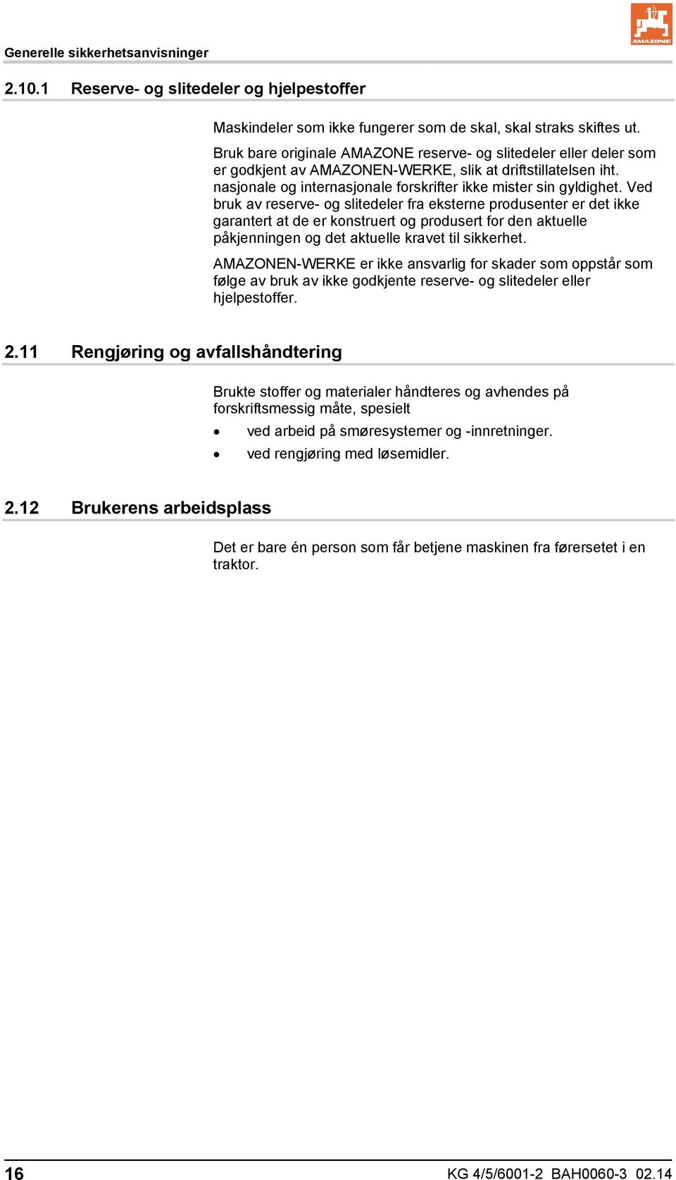 Ved bruk av reserve- og slitedeler fra eksterne produsenter er det ikke garantert at de er konstruert og produsert for den aktuelle påkjenningen og det aktuelle kravet til sikkerhet.