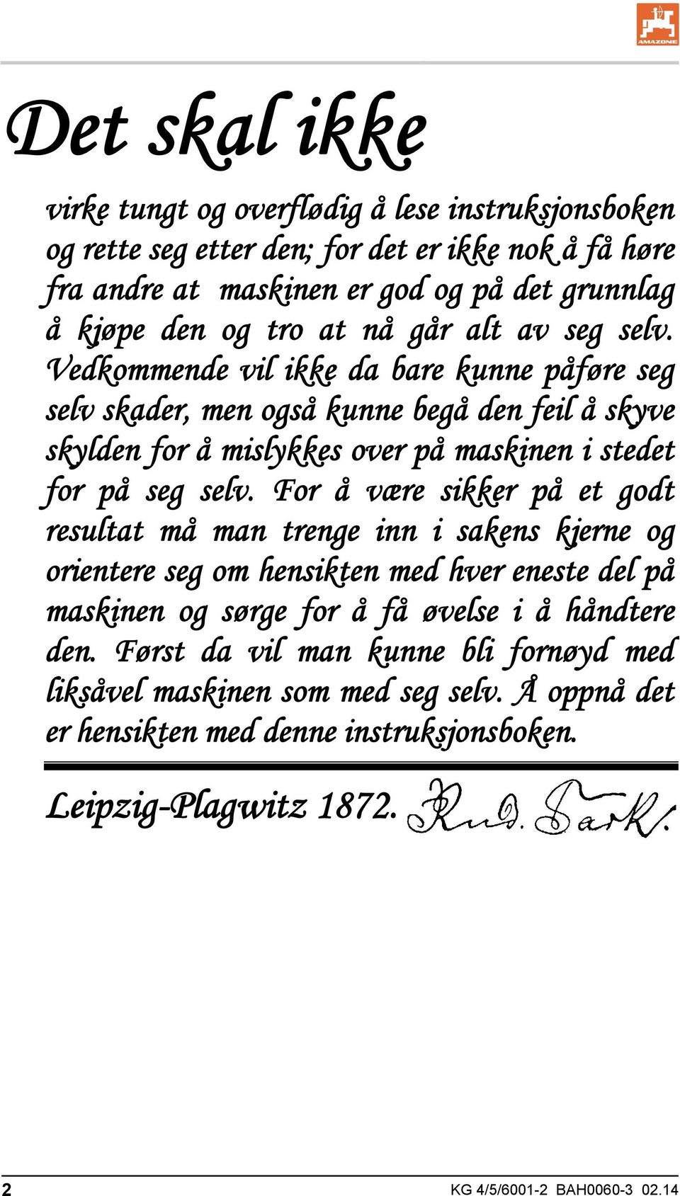 Vedkommende vil ikke da bare kunne påføre seg selv skader, men også kunne begå den feil å skyve skylden for å mislykkes over på maskinen i stedet for på seg selv.