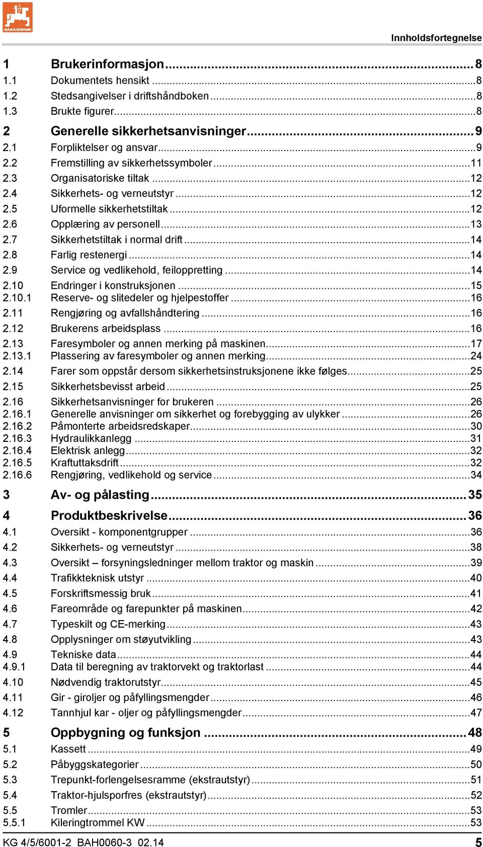 ..13 2.7 Sikkerhetstiltak i normal drift...14 2.8 Farlig restenergi...14 2.9 Service og vedlikehold, feiloppretting...14 2.10 2.10.1 Endringer i konstruksjonen.