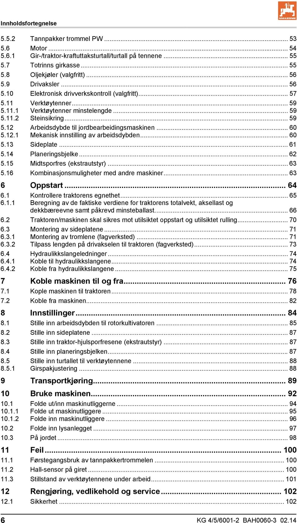 5.12.1 Arbeidsdybde til jordbearbeidingsmaskinen... 60 Mekanisk innstilling av arbeidsdybden... 60 5.13 Sideplate... 61 5.14 Planeringsbjelke... 62 5.15 Midtsporfres (ekstrautstyr)... 63 5.