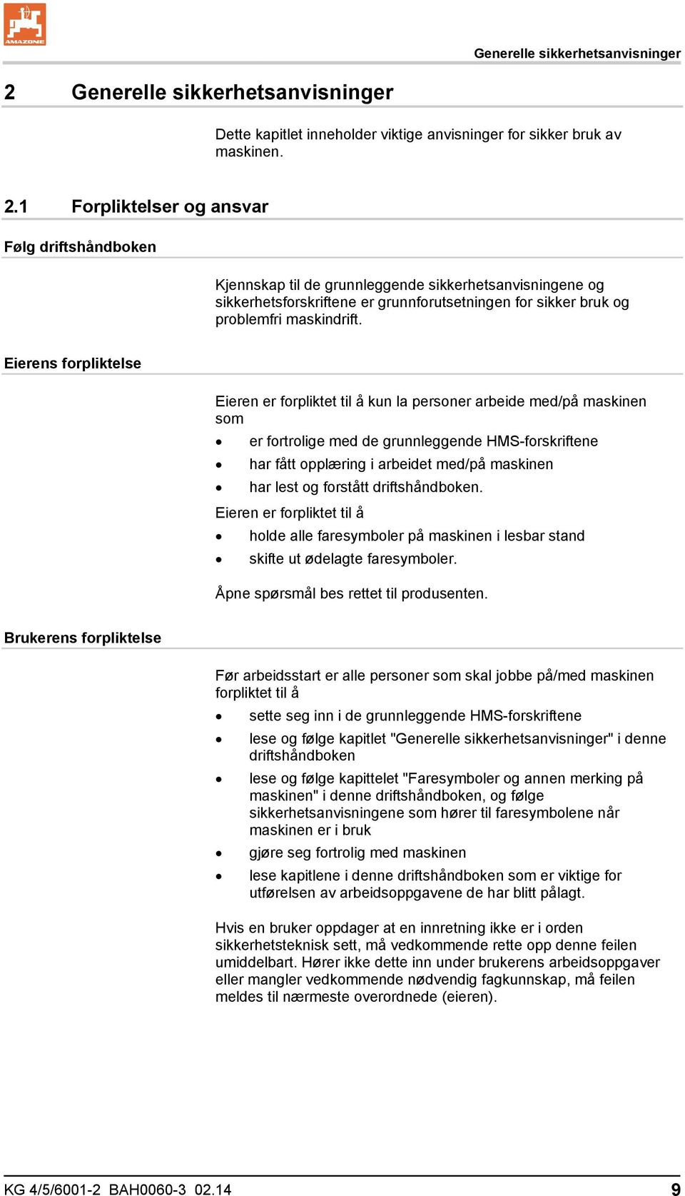 1 Forpliktelser og ansvar Følg driftshåndboken Kjennskap til de grunnleggende sikkerhetsanvisningene og sikkerhetsforskriftene er grunnforutsetningen for sikker bruk og problemfri maskindrift.