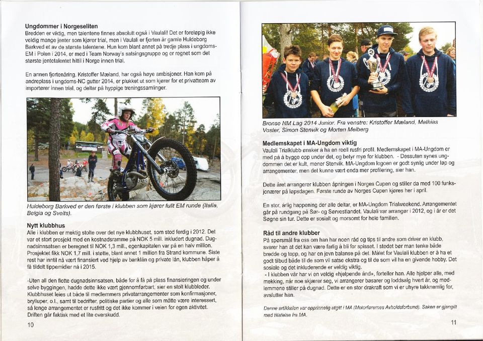 Hun kom blant annet på tredje plass i ungdoms EM i Polen i 2014, er med i Team Noruay's satsingsgruppe og er regnet som det største jentetalentet hittil i Norge innen trial.