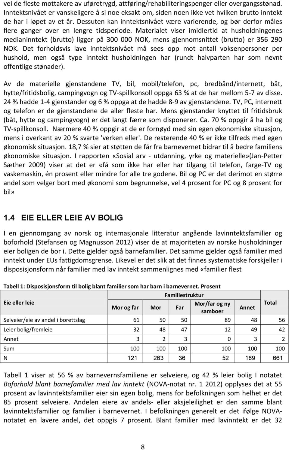 Dessuten kan inntektsnivået være varierende, og bør derfor måles flere ganger over en lengre tidsperiode.