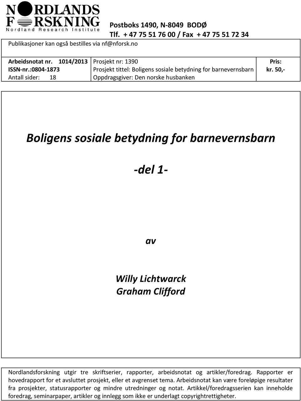 50,- Boligens sosiale betydning for barnevernsbarn -del 1- av Willy Lichtwarck Graham Clifford Nordlandsforskning utgir tre skriftserier, rapporter, arbeidsnotat og artikler/foredrag.