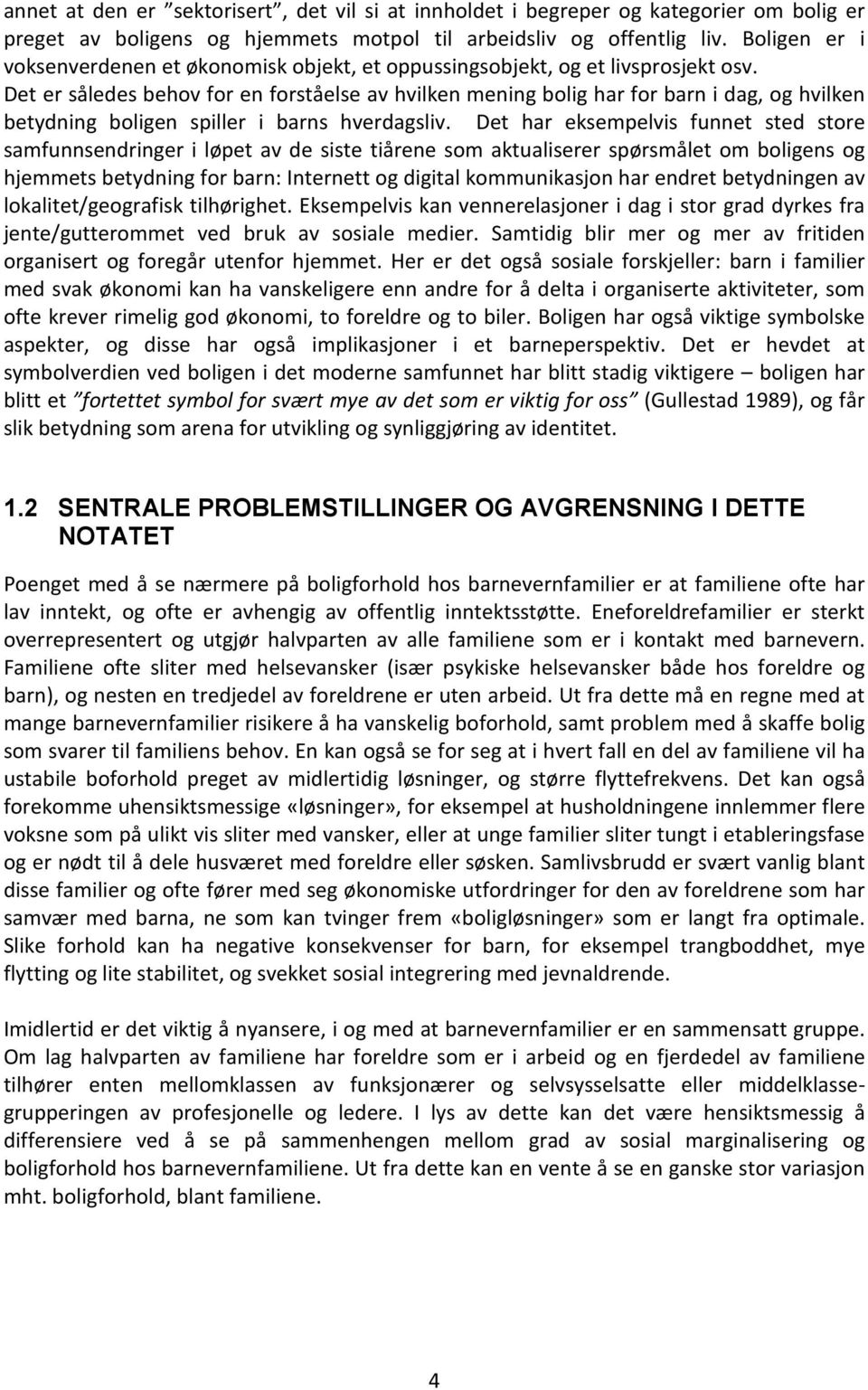 Det er således behov for en forståelse av hvilken mening bolig har for barn i dag, og hvilken betydning boligen spiller i barns hverdagsliv.