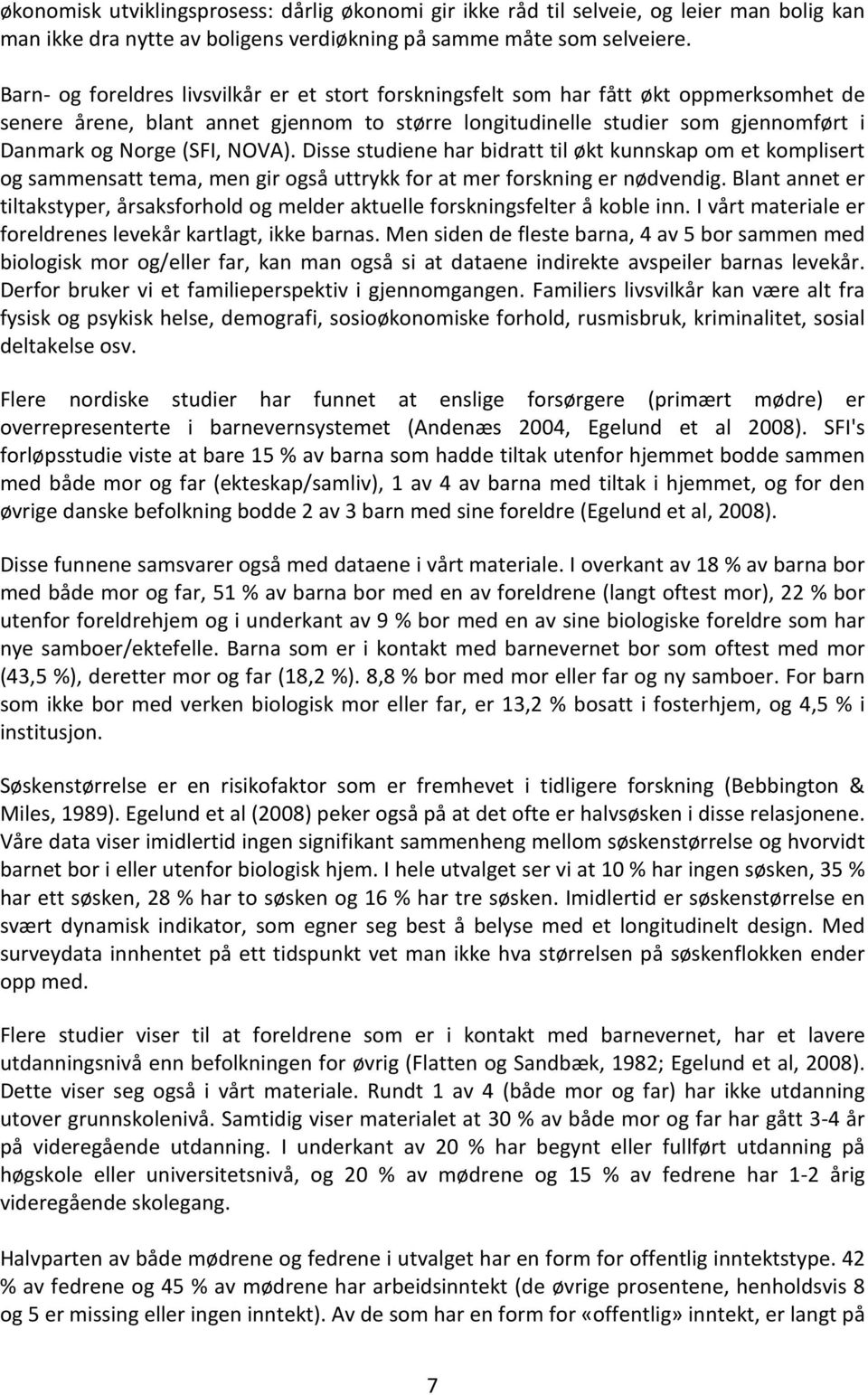 NOVA). Disse studiene har bidratt til økt kunnskap om et komplisert og sammensatt tema, men gir også uttrykk for at mer forskning er nødvendig.