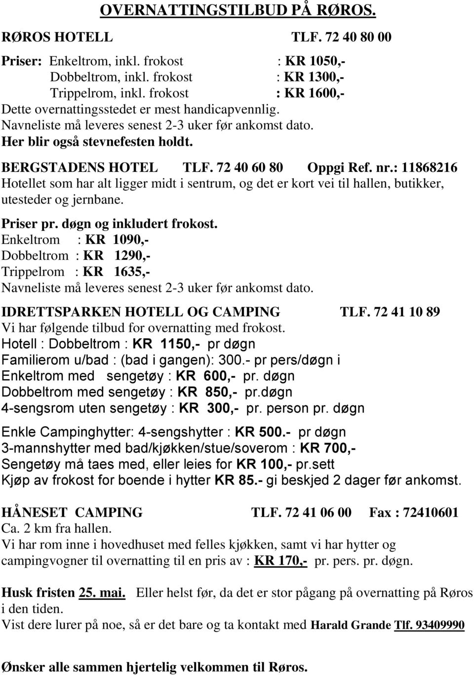 72 40 60 80 Oppgi Ref. nr.: 11868216 Hotellet som har alt ligger midt i sentrum, og det er kort vei til hallen, butikker, utesteder og jernbane. Priser pr. døgn og inkludert frokost.