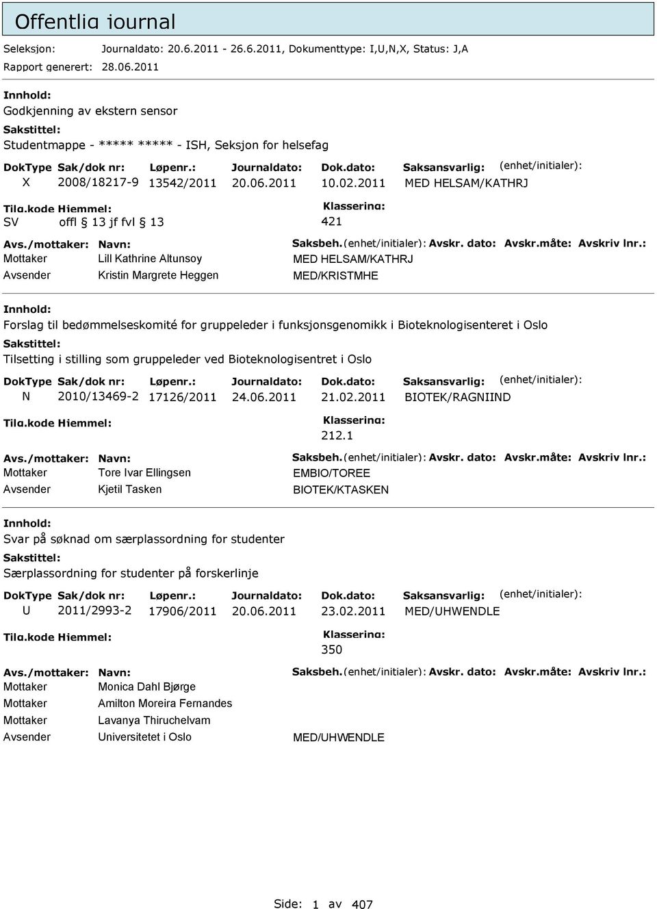 2011 MED HELSAM/KATHRJ 421 Mottaker Lill Kathrine Altunsoy MED HELSAM/KATHRJ Kristin Margrete Heggen MED/KRSTMHE Forslag til bedømmelseskomité for gruppeleder i funksjonsgenomikk i