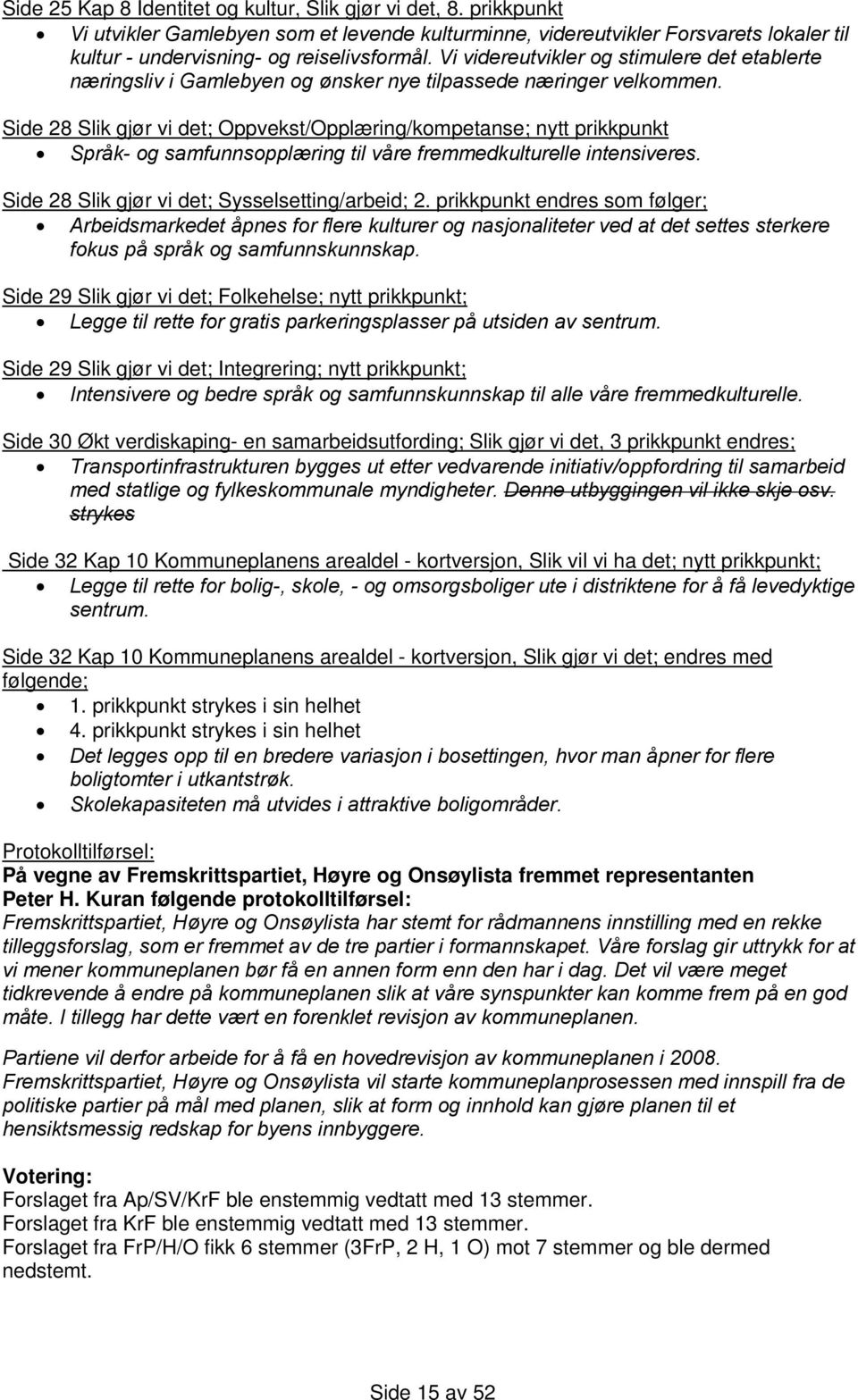 Side 28 Slik gjør vi det; Oppvekst/Opplæring/kompetanse; nytt prikkpunkt Språk- og samfunnsopplæring til våre fremmedkulturelle intensiveres. Side 28 Slik gjør vi det; Sysselsetting/arbeid; 2.