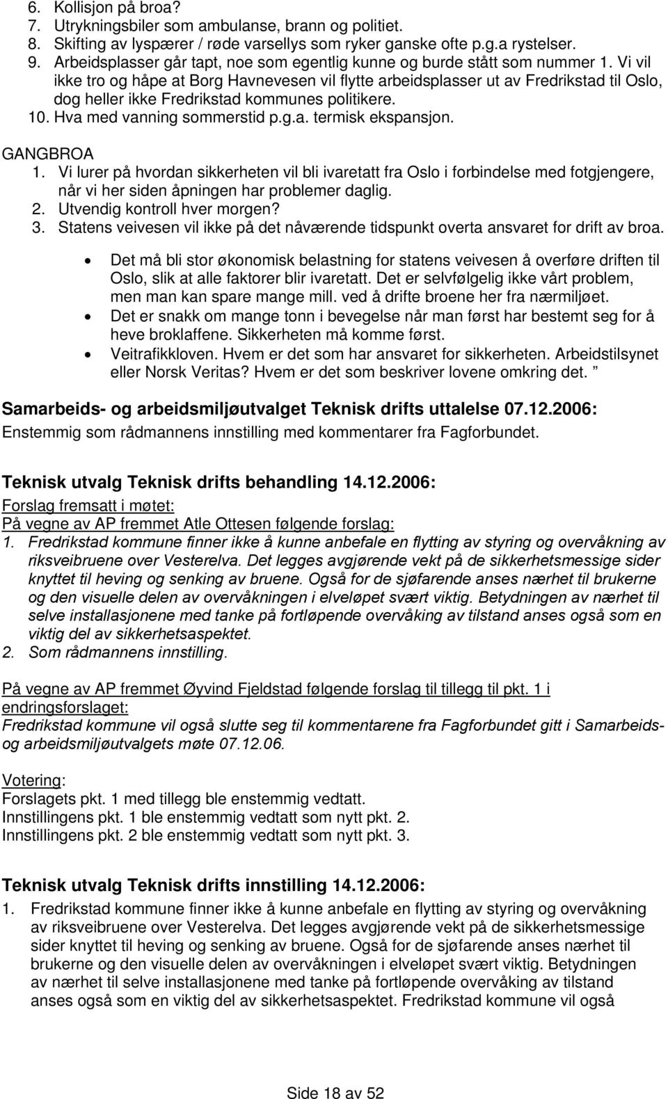 Vi vil ikke tro og håpe at Borg Havnevesen vil flytte arbeidsplasser ut av Fredrikstad til Oslo, dog heller ikke Fredrikstad kommunes politikere. 10. Hva med vanning sommerstid p.g.a. termisk ekspansjon.