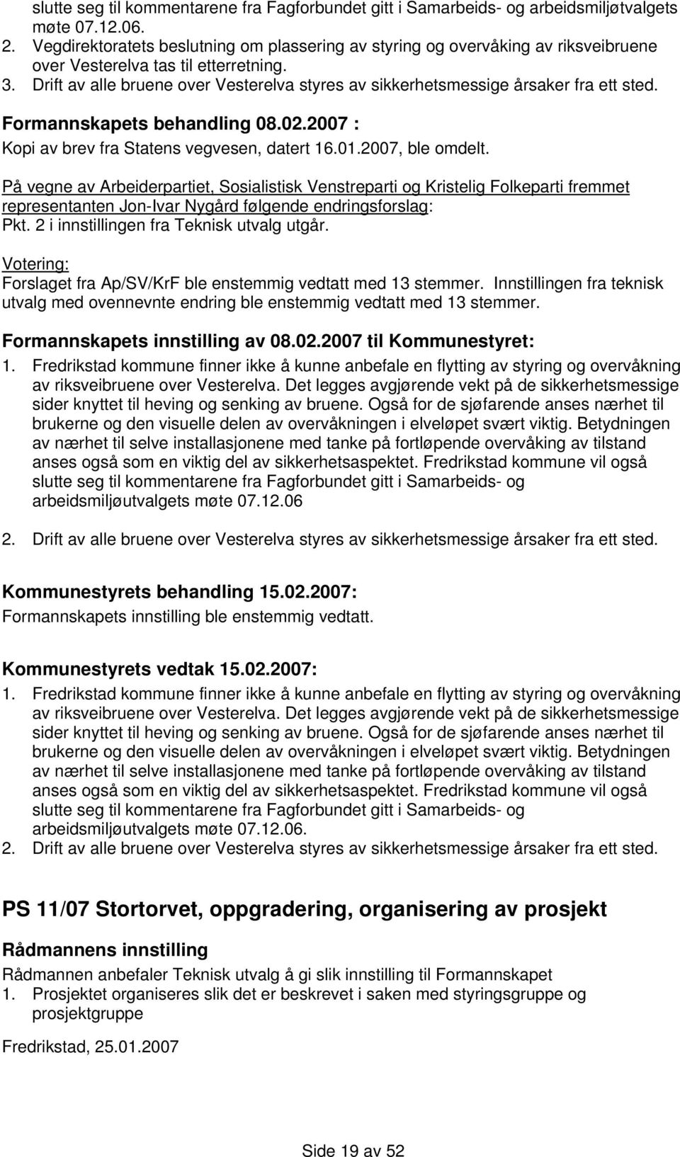 Drift av alle bruene over Vesterelva styres av sikkerhetsmessige årsaker fra ett sted. Formannskapets behandling 08.02.2007 : Kopi av brev fra Statens vegvesen, datert 16.01.2007, ble omdelt.