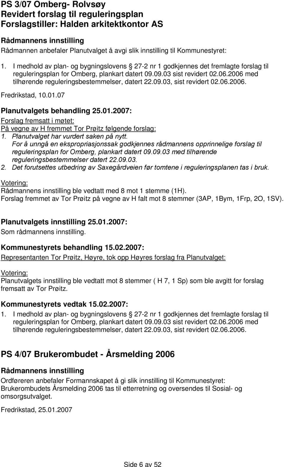 2006 med tilhørende reguleringsbestemmelser, datert 22.09.03, sist revidert 02.06.2006. Fredrikstad, 10.01.07 Planutvalgets behandling 25.01.2007: Forslag fremsatt i møtet: På vegne av H fremmet Tor Prøitz følgende forslag: 1.