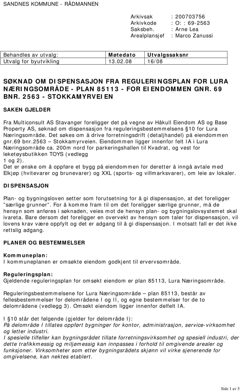 2563 - STOKKAMYRVEIEN SAKEN GJELDER Fra Multiconsult AS Stavanger foreligger det på vegne av Håkull Eiendom AS og Base Property AS, søknad om dispensasjon fra reguleringsbestemmelsens 10 for Lura