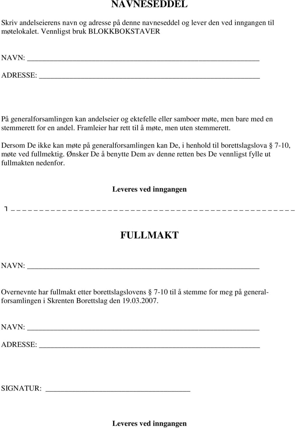 Framleier har rett til å møte, men uten stemmerett. Dersom De ikke kan møte på generalforsamlingen kan De, i henhold til borettslagslova 7-10, møte ved fullmektig.