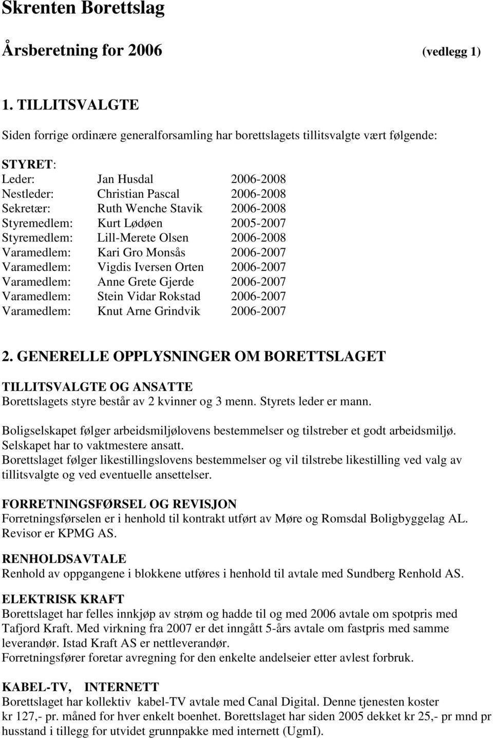 Stavik 2006-2008 Styremedlem: Kurt Lødøen 2005-2007 Styremedlem: Lill-Merete Olsen 2006-2008 Varamedlem: Kari Gro Monsås 2006-2007 Varamedlem: Vigdis Iversen Orten 2006-2007 Varamedlem: Anne Grete