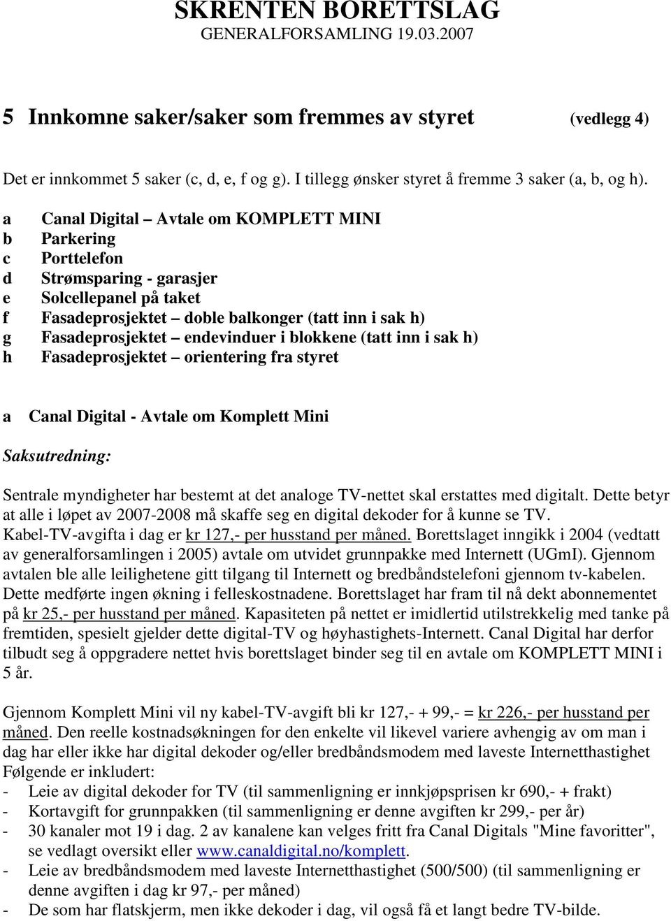 a Canal Digital Avtale om KOMPLETT MINI b Parkering c Porttelefon d Strømsparing - garasjer e Solcellepanel på taket f Fasadeprosjektet doble balkonger (tatt inn i sak h) g Fasadeprosjektet