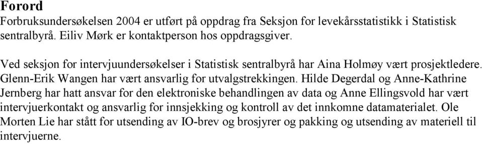 Hilde Degerdal og Anne-Kathrine Jernberg har hatt ansvar for den elektroniske behandlingen av data og Anne Ellingsvold har vært intervjuerkontakt og ansvarlig for