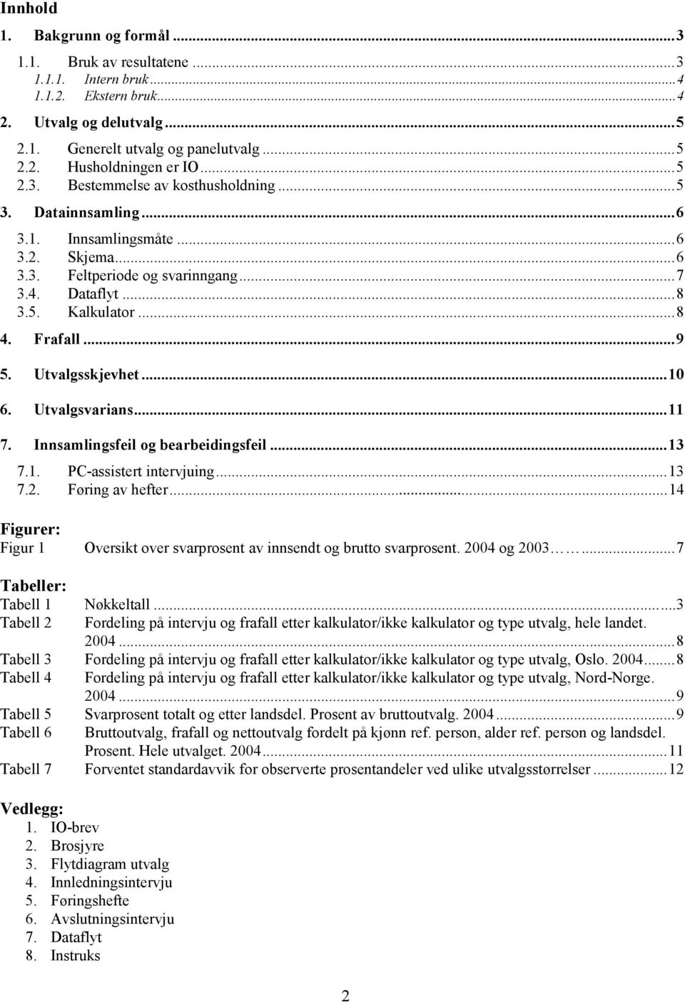 Utvalgsskjevhet...10 6. Utvalgsvarians...11 7. Innsamlingsfeil og bearbeidingsfeil...13 7.1. PC-assistert intervjuing...13 7.2. Føring av hefter.