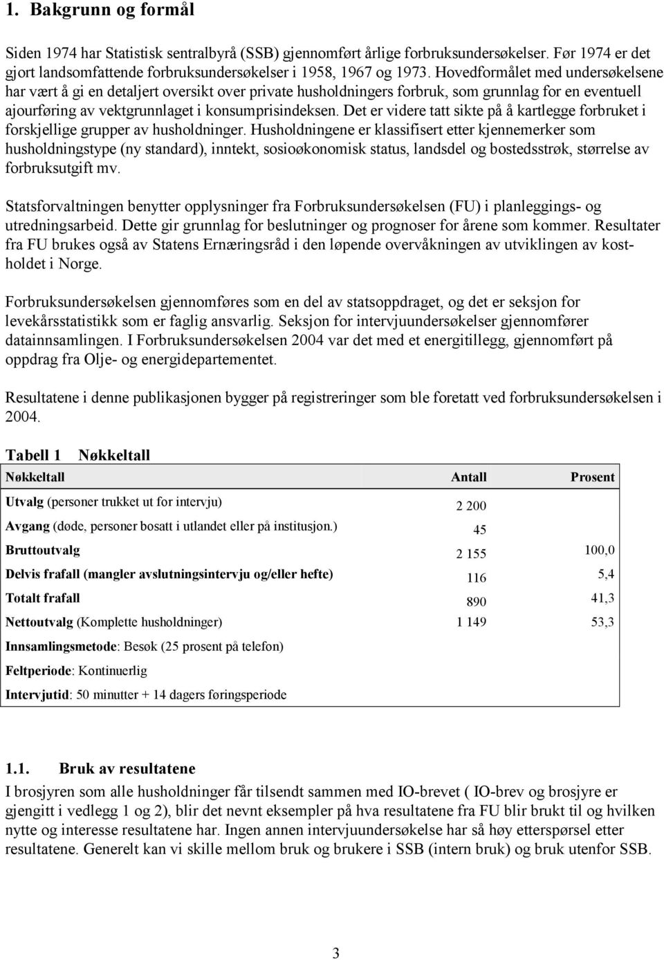 Det er videre tatt sikte på å kartlegge forbruket i forskjellige grupper av husholdninger.