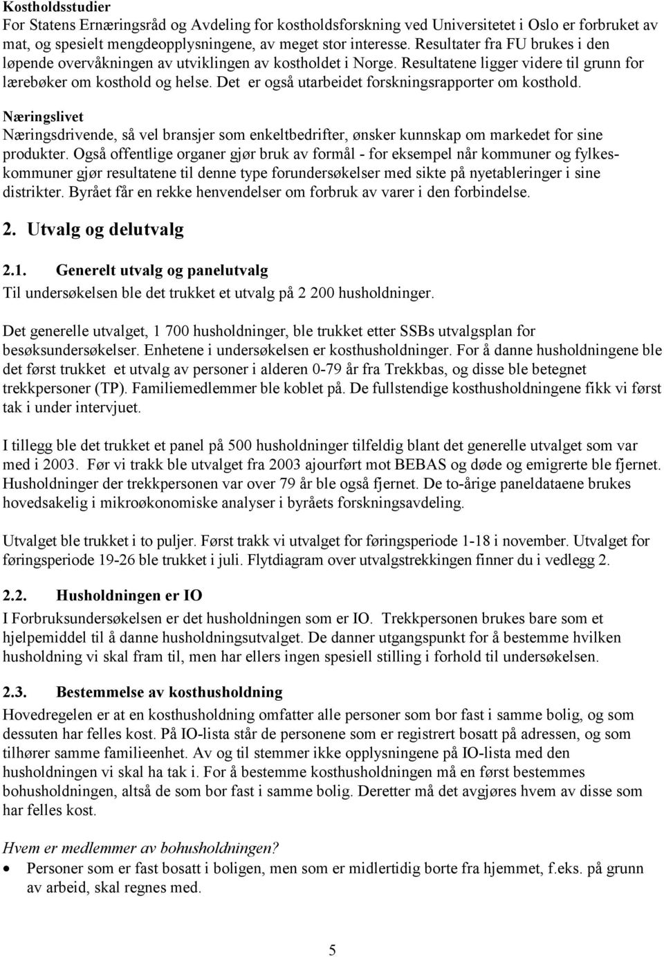 Det er også utarbeidet forskningsrapporter om kosthold. Næringslivet Næringsdrivende, så vel bransjer som enkeltbedrifter, ønsker kunnskap om markedet for sine produkter.