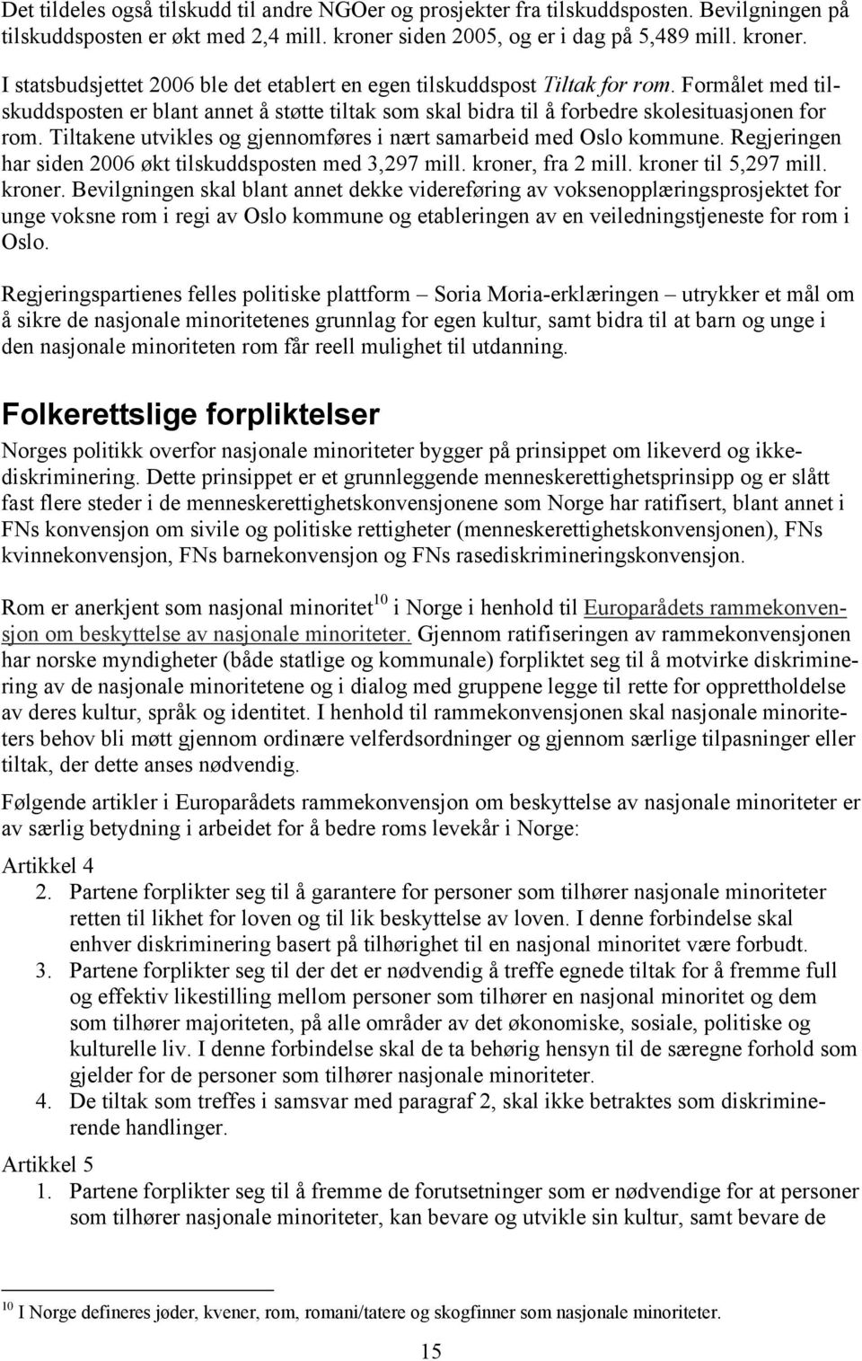 Formålet med tilskuddsposten er blant annet å støtte tiltak som skal bidra til å forbedre skolesituasjonen for rom. Tiltakene utvikles og gjennomføres i nært samarbeid med Oslo kommune.