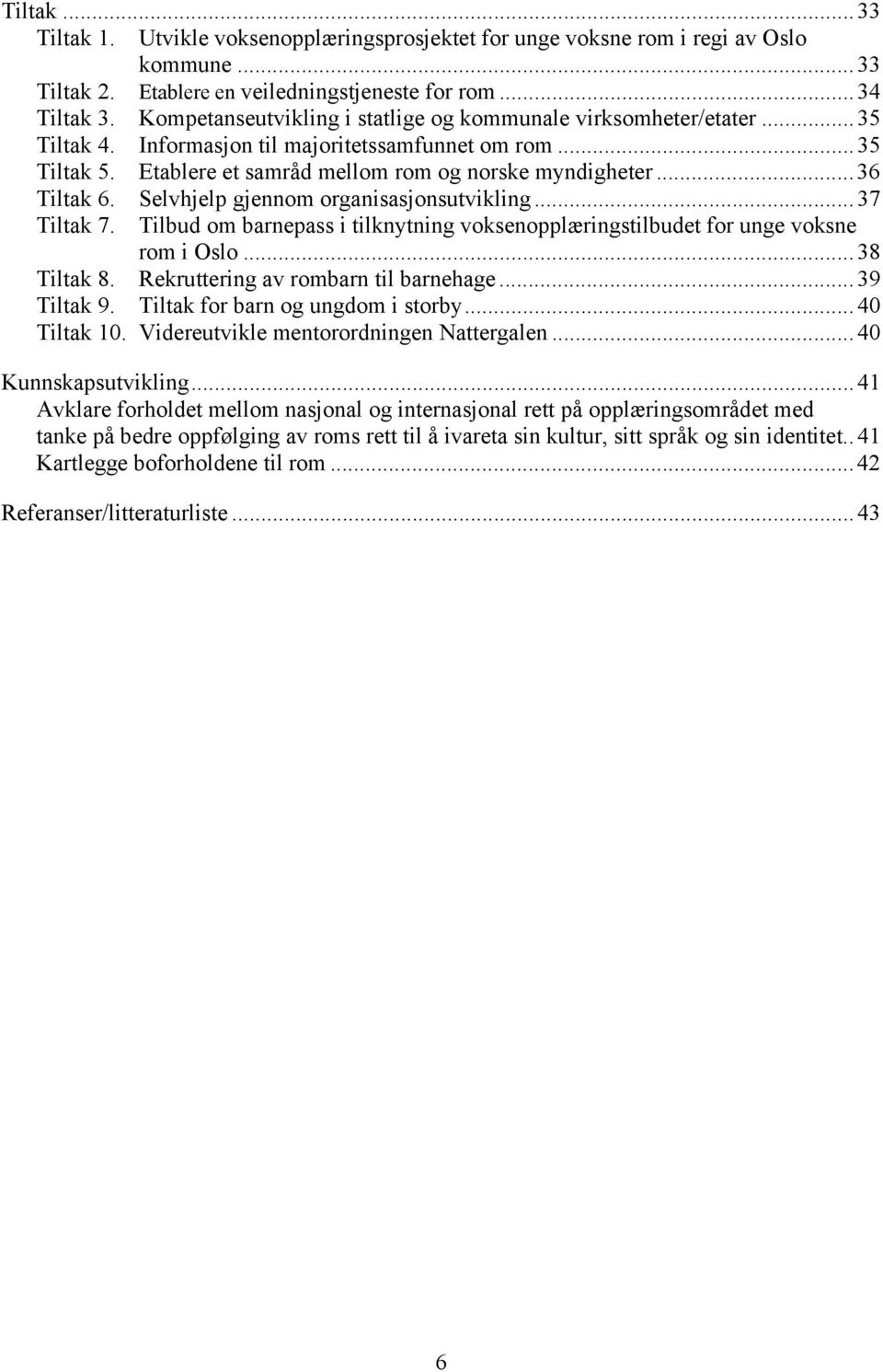 .. 36 Tiltak 6. Selvhjelp gjennom organisasjonsutvikling... 37 Tiltak 7. Tilbud om barnepass i tilknytning voksenopplæringstilbudet for unge voksne rom i Oslo... 38 Tiltak 8.