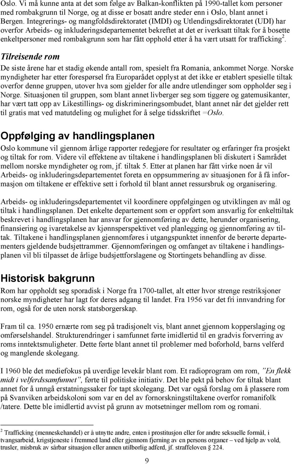 rombakgrunn som har fått opphold etter å ha vært utsatt for trafficking 2. Tilreisende rom De siste årene har et stadig økende antall rom, spesielt fra Romania, ankommet Norge.